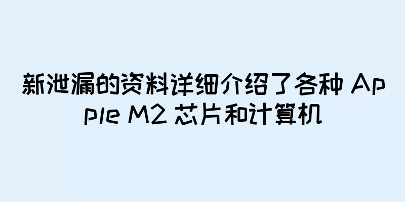 新泄漏的资料详细介绍了各种 Apple M2 芯片和计算机